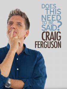 Craig Ferguson: Does This Need to Be Said? ()  